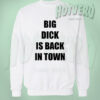 Big Dick Back In Town Funny Sweatshirt