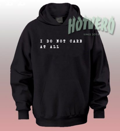 I Do Not Care At All Quote Hoodie