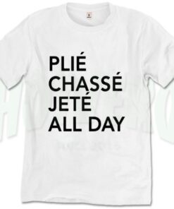 Plie Chasse Jete All Day Meaning T Shirt