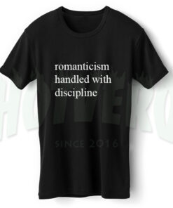 Romanticism Handled With Discipline Meaning T Shirt