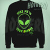 Take Me To Your Dealer Alien Sweatshirt