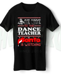 Be Nice Dance Teacher Santa Is Watching Christmas T Shirt