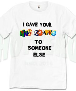 I Gave Your Nickname To Someone Else Slogan T Shirt