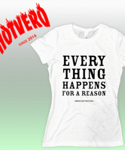 American Proverb Every Thing Happens For Reason T Shirt