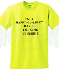 I'm A Happy Go Lucky Ray Of Sunshine Quote T shirt