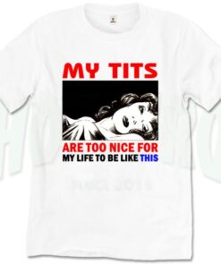 My Tits Are Too Nice For My Life Quote T Shirt