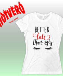 Cheap Better Late Than Ugly Women Urban T Shirt
