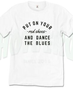 Put On Your Red Shoes Dance The Blues Slogan T Shirt