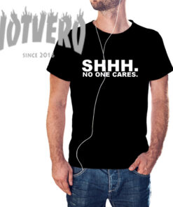 Shhh No One Cares Sarcastic Quote T Shirt