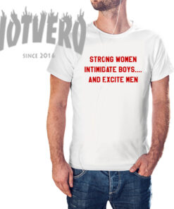 Strong Women Intimidate Boys And Excite Men Quote T Shirt