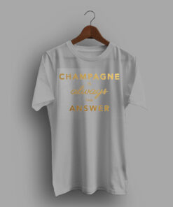 Champagne Is Always The Answer Workout T Shirt