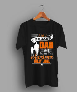 His Good Friend I Badass Dad Who Raises The Awesome Billie Joel T Shirt
