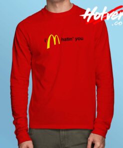 Im Hatin You McDonalds Parody Long Sleeve Shirt
