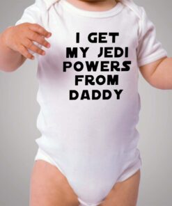 I Get My jedi Power From Daddy Baby Onesie
