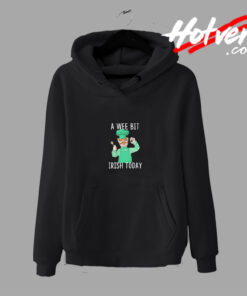 A Wee Bit Irish Today Graphic Hoodie