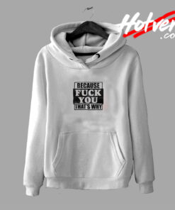 Because Fuck You Thats Why Graphic Hoodie