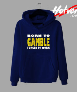 Born To Gamble Forced To Work Hoodie