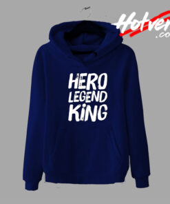 Hero Legend King Quote Heroes Hoodie