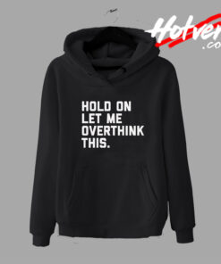 Hold On Overthink This Funny Quote Hoodie