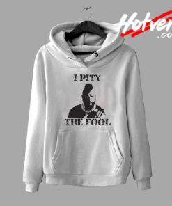 I Pity The Fool Mr. T A Humor Quote Hoodie