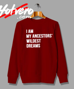 Ancestors Wildest Dreams Words Sweatshirt