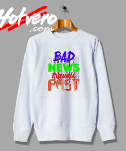 Bad News Travels Fast Saying Advice Life Sweatshirt