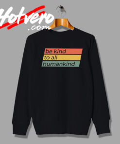 Be Kind To All Humankind Bullying Sweatshirt
