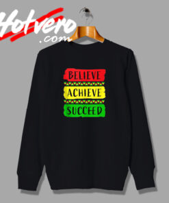 Believe Achieve Succeed Black History Month Sweatshirt