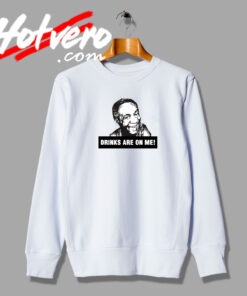 Bill Cosby Drinks Are On Me Quotes Sweatshirt