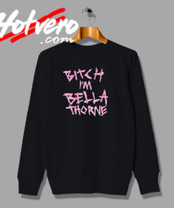 Bitch iM Bella Thorne Song Custom Sweatshirt