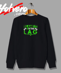 Blame It On The Lag Funny Art Sweatshirt