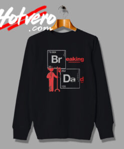 Breaking Dad Chemical Elements Sick Design Sweatshirt