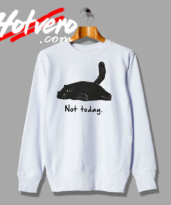 Cat Sleeping Not Today Artwork Sweatshirt