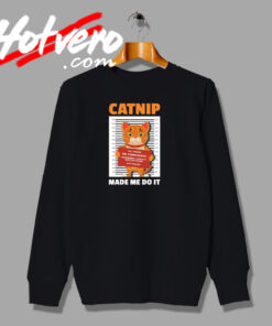 Catnip Made Me Do It Cats Lovers Sweatshirt