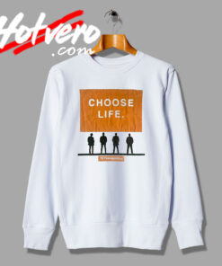 Choose Life T2 Trainspotting Cuustom Design Sweatshirt