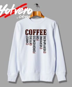 Coffee Christ Offers Forgiveness Quote Sweatshirt