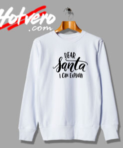 Dear Santa I can Explain Sweatshirt