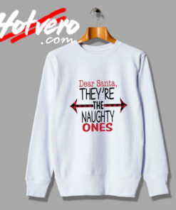 Dear Santa Theyre The Naughty Ones Sweatshirt