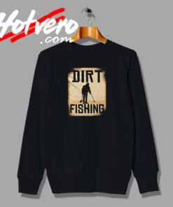Dirt Fishing Treasure Hunter Sweatshirt