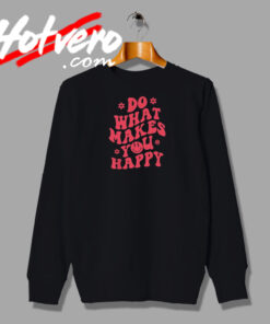 Do What Makes You Happy Sweatshirt
