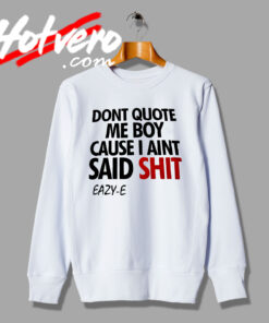 Dont Quote Me Boy Eazy E NWA Sweatshirt