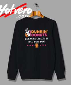 Drunkin Donuts Because Crack Is Bad Sweatshirt