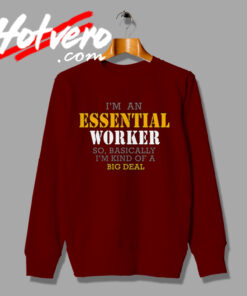 Essential Worker Basically Big Deal Quote Sweatshirt