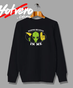 Funny Aliens Believe In Me Sweatshirt