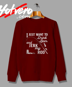Funny Fishing Beer Jerk My Rod Sweatshirt