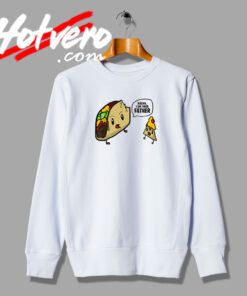 Funny Nacho Taco Saying Sweatshirt