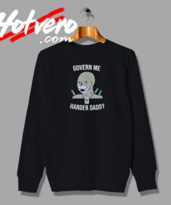 Govern Me Harder Daddy Quotes Sweatshirt