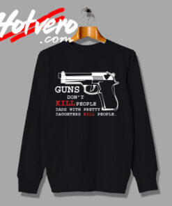 Guns Dont Kill People Dads Quote Sweatshirt