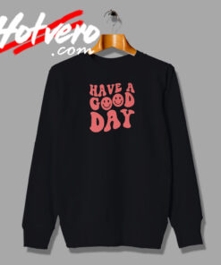 Have A Good Day Funny Sweatshirt