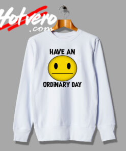 Have an Ordinary Day Sign Graphic Sweatshirt